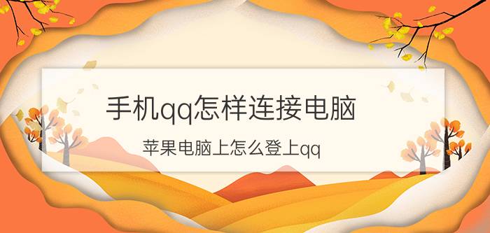 手机qq怎样连接电脑 苹果电脑上怎么登上qq？